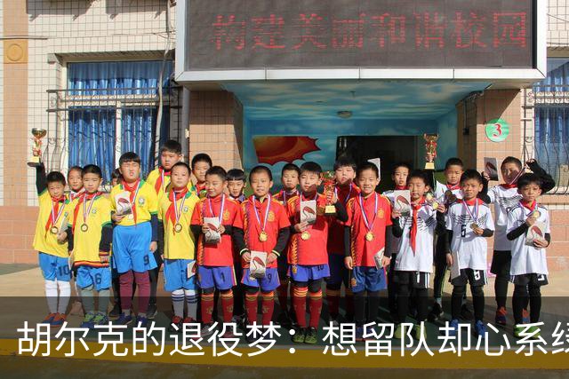 胡尔克的退役梦：想留队却心系绿茵场