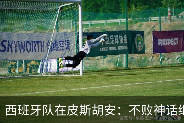 西班牙队在皮斯胡安：不败神话继续延续！